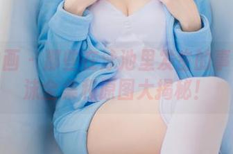 喵糖映画 – 那些在泳池里发生的事：蠢沫沫全集和原图大揭秘！